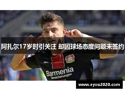 阿扎尔17岁时引关注 却因球场态度问题未签约