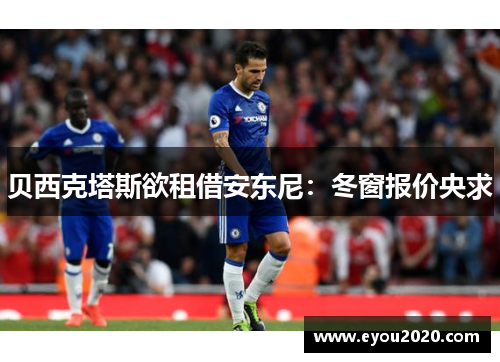 贝西克塔斯欲租借安东尼：冬窗报价央求